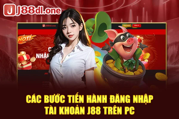 Các bước tiến hành đăng nhập tài khoản J88 trên PC