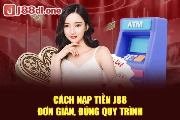 Cách nạp tiền J88 đơn giản, đúng quy trình