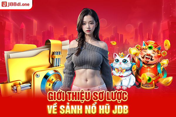 Giới thiệu sơ lược về sảnh nổ hũ JDB