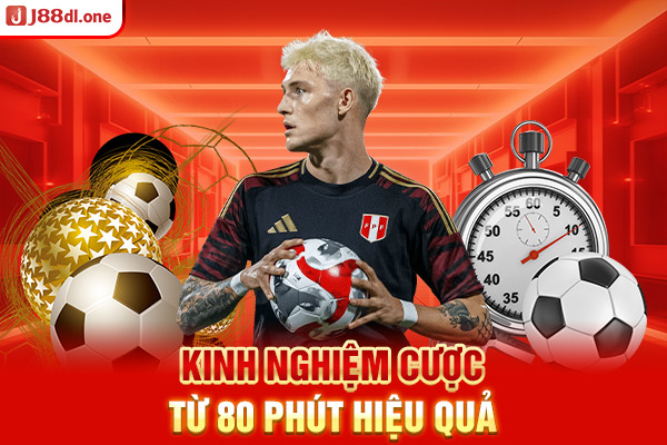 Kinh nghiệm cược từ 80 phút hiệu quả