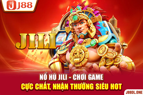 Nổ Hũ Jili - Chơi Game Cực Chất, Nhận Thưởng Siêu Hot