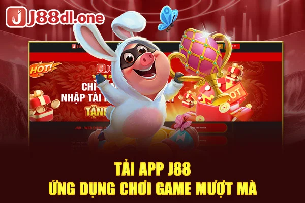 Tải app J88 - Ứng dụng chơi game mượt mà