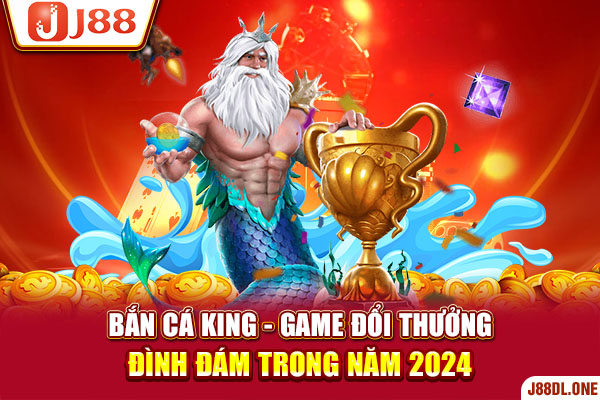 Bắn Cá King - Game Đổi Thưởng Đình Đám Trong Năm 2024