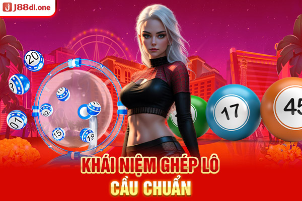 Khái niệm ghép lô cầu chuẩn 