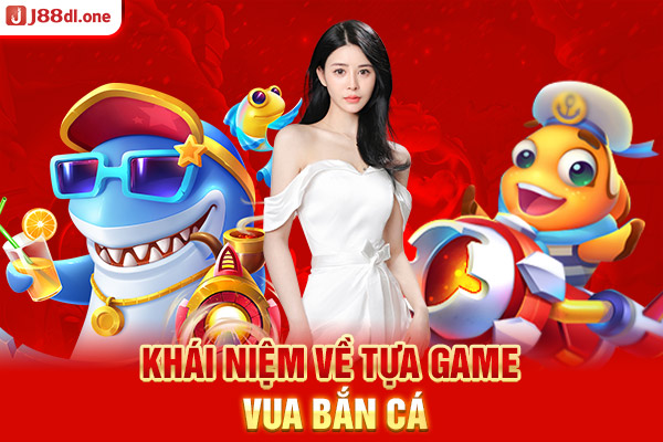 Khái niệm về tựa game vua bắn cá