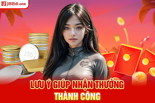 Lưu ý quan trọng khi nhận thưởng J88 tặng 88K