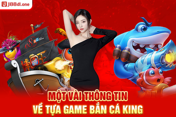 Một vài thông tin về tựa game bắn cá king