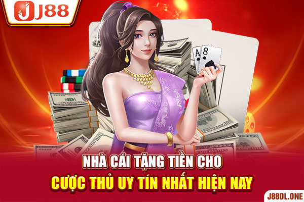 Nhà Cái Tặng Tiền Cho Cược Thủ Uy Tín Nhất Hiện Nay