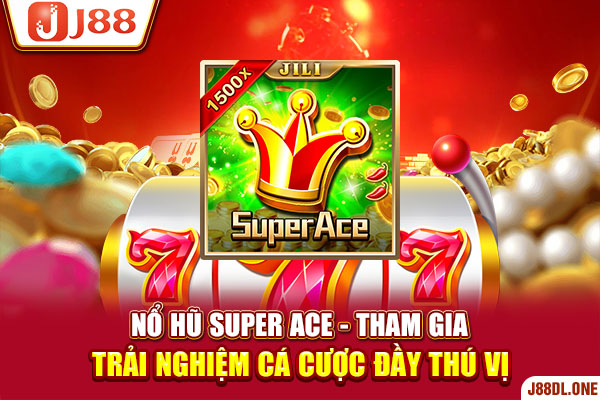 Nổ Hũ Super Ace - Tham Gia Trải Nghiệm Cá Cược Đầy Thú Vị