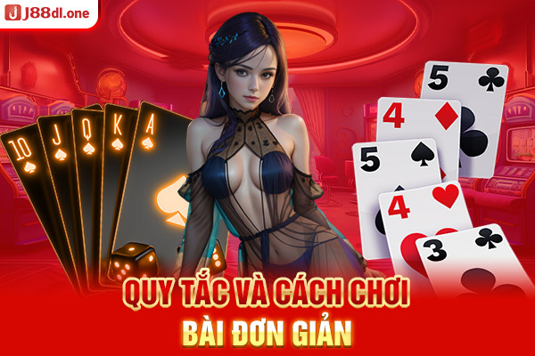 Quy tắc và cách chơi bài đơn giản 