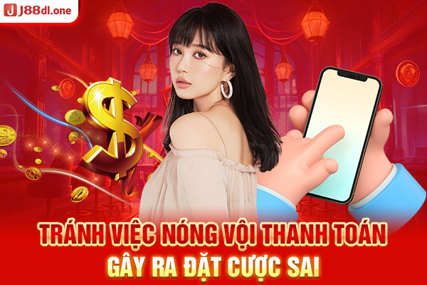 Tránh việc nóng vội thanh toán gây ra đặt cược sai